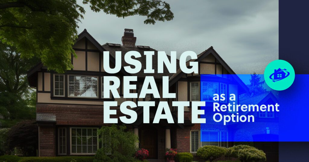 Using real estate as a retirement option.